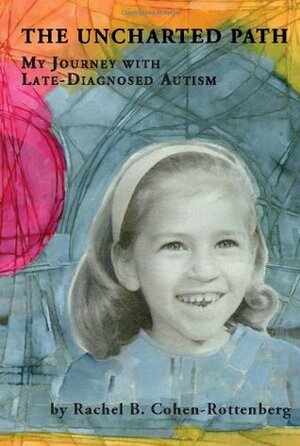 The Uncharted Path: My Journey with Late-Diagnosed Autism by Rachel B. Cohen-Rottenberg