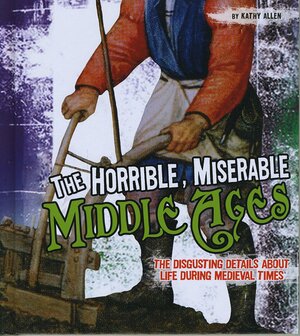 The Horrible, Miserable Middle Ages by Kathy Allen