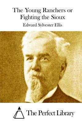 The Young Ranchers or Fighting the Sioux by Edward Sylvester Ellis