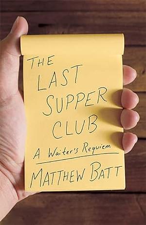 The Last Supper Club: A Waiter's Requiem by Matthew Batt