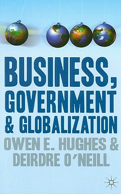 Business, Government and Globalization by Deirdre O'Neill, Owen Hughes