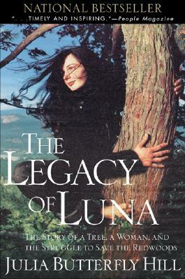 Legacy of Luna: The Story of a Tree, a Woman and the Struggle to Save the Redwoods by Julia Butterfly Hill