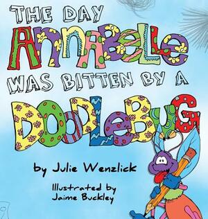 The Day Annabelle Was Bitten by a Doodlebug by Julie Wenzlick