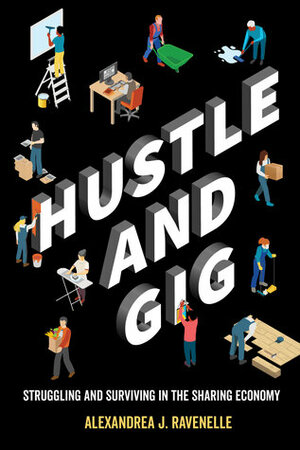 Hustle and Gig: Struggling and Surviving in the Sharing Economy by Alexandrea J. Ravenelle