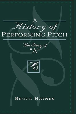 A History of Performing Pitch: The Story of 'A by Bruce Haynes