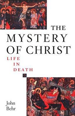 The Mystery of Christ: Life in Death by John Behr