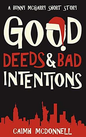 Good Deeds and Bad Intentions by Caimh McDonnell