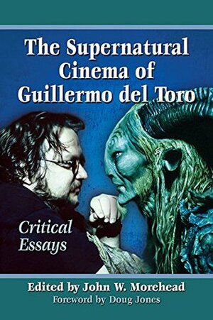 The Supernatural Cinema of Guillermo del Toro: Critical Essays by John W. Morehead
