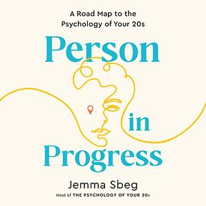 Person in Progress: A Road Map to the Psychology of Your 20s by Jemma Sbeg