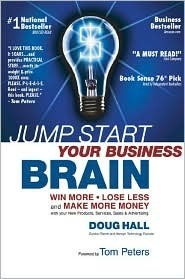 Jump Start Your Business Brain: Win More, Lose Less, and Make More Money with Your Sales, Marketing and Business Development by Doug Hall, Tom Peters