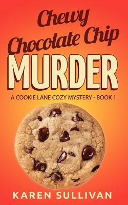 Chewy Chocolate Chip Murder by Karen Sullivan