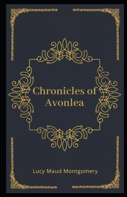 Chronicles of Avonlea Illustrated by L.M. Montgomery