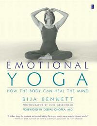 Emotional Yoga: How the Body Can Heal the Mind by Bija Bennett