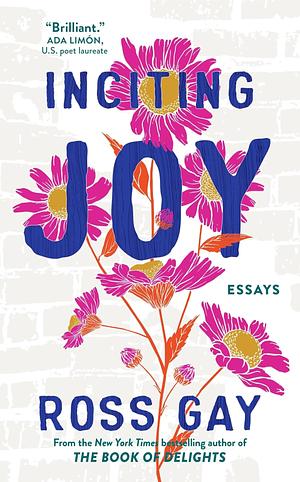 Inciting Joy: Essays by Ross Gay