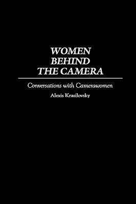 Women Behind the Camera: Conversations with Camerawomen by Alexis Krasilovsky