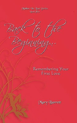 Back to the Beginning...: Remembering Your First Love by Mary Barrett