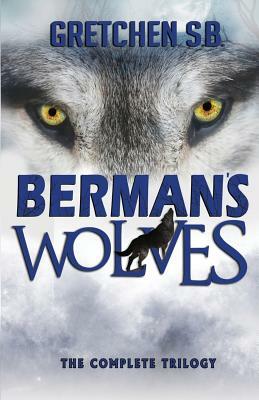 Berman's Wolves: The Complete Trilogy by Gretchen S. B.