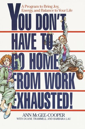 You Don't Have to Go Home from Work Exhausted!: A Program to Bring Joy, Energy, and Balance to Your Life by Duane Trammell, Ann McGee-Cooper