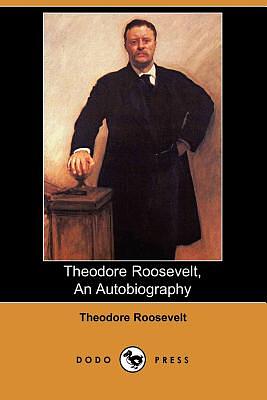 Theodore Roosevelt: An Autobiography by Theodore Roosevelt