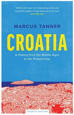 Croatia: A History from the Middle Ages to the Present Day by Marcus Tanner