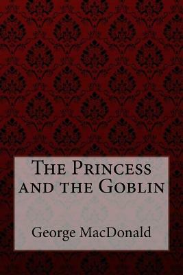 The Princess and the Goblin George MacDonald by George MacDonald