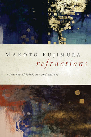 Refractions: A Journey of Faith, Art, and Culture by Makoto Fujimura