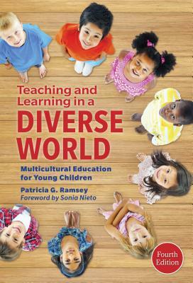 Teaching and Learning in a Diverse World: Multicultural Education for Young Children by Patricia G. Ramsey