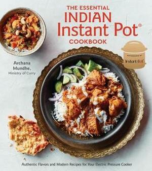 The Essential Indian Instant Pot Cookbook: Authentic Flavors and Modern Recipes for Your Electric Pressure Cooker by Archana Mundhe