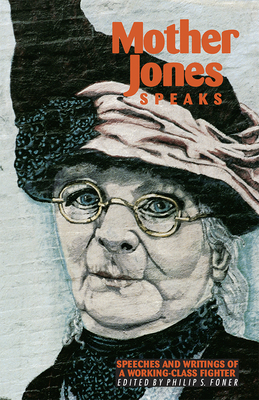 Mother Jones Speaks: Speeches and Writings of a Working-Class Fighter by Mother Jones, Phillip S. Foner