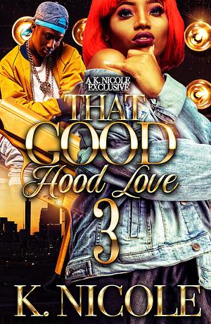That Good Hood Love 3 by K Nicole, K Nicole