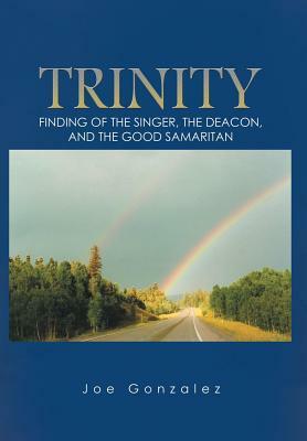 Trinity: Finding of the Singer, the Deacon, and the Good Samaritan by Joe Gonzalez