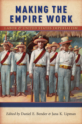 Making the Empire Work: Labor and United States Imperialism by 