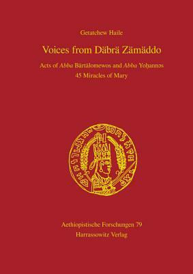 Voices from Dabra Zamaddo: Acts of Abba Bartalomewos and Abba Yohannes 45 Miracles of Mary by Getatchew Haile