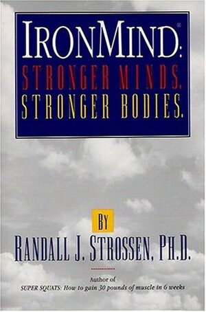 Ironmind: Stronger Minds, Stronger Bodies: Stronger Minds, Stronger Bodies by Randall J. Strossen