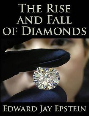 The Rise and Fall of Diamonds by Edward Jay Epstein, Edward Jay Epstein