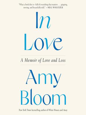 In Love: A Memoir of Love and Loss by Amy Bloom