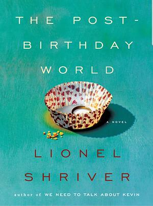 The Post-Birthday World: A Novel by Lionel Shriver