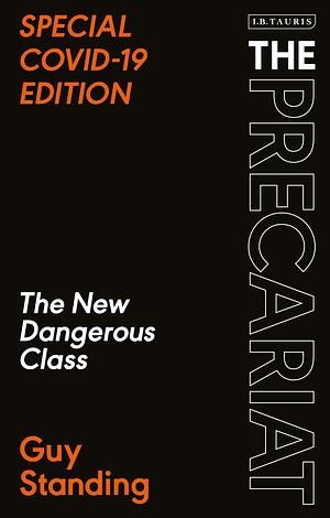 The Precariat: The New Dangerous Class SPECIAL COVID-19 EDITION by Guy Standing, Guy Standing