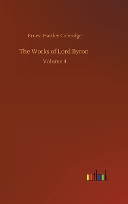 The Works of Lord Byron: Volume 4 by Ernest Hartley Coleridge