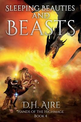 Sleeping Beauties and Beasts: Hands of the Highmage, Book 4 by D. H. Aire