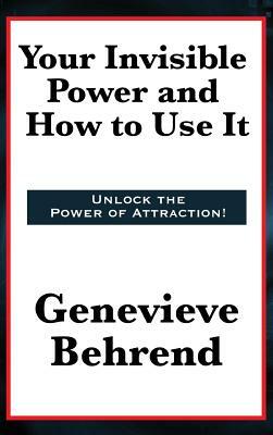 Your Invisible Power and How to Use It by Genevieve Behrend