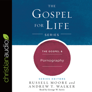 The Gospel and Pornography by Russell D. Moore, Andrew T. Walker