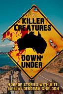 Killer Creatures Down Under: Horror Stories With Bite by Anthony Ferguson, Deborah Sheldon, Deborah Sheldon, Geraldine Borella