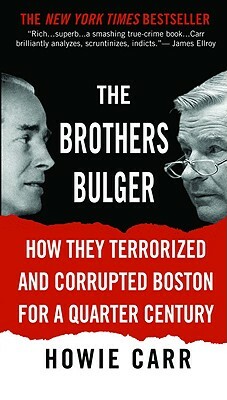 The Brothers Bulger: How They Terrorized and Corrupted Boston for a Quarter Century by Howie Carr