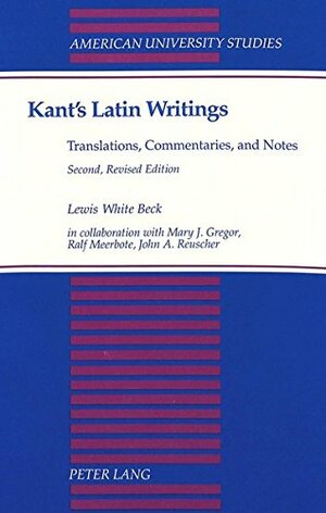 Latin Writings, Translations, Commentaries & Notes by Immanuel Kant, Mary J. Gregor, Lewis White Beck