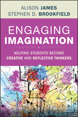 Engaging Imagination: Helping Students Become Creative and Reflective Thinkers by Al James, Stephen D. Brookfield