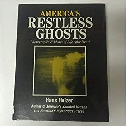 America's Restless Ghosts: Photographic Evidence for Life After Death by Hans Holzer