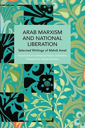 Arab Marxism and National Liberation: Selected Writings of Mahdi Amel by Hicham Safieddine