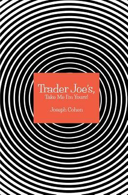 Trader Joe's, Take Me I'm Yours! by Joseph Cohen