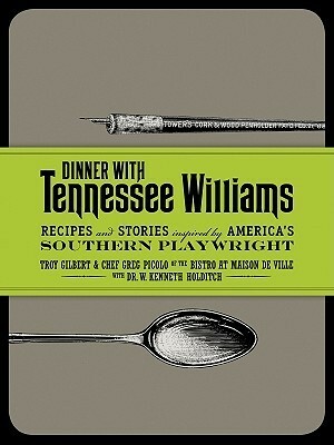 Dinner with Tennessee Williams: Recipes and Stories Inspired by America's Southern Playwright by Troy Gilbert, Greg Picolo